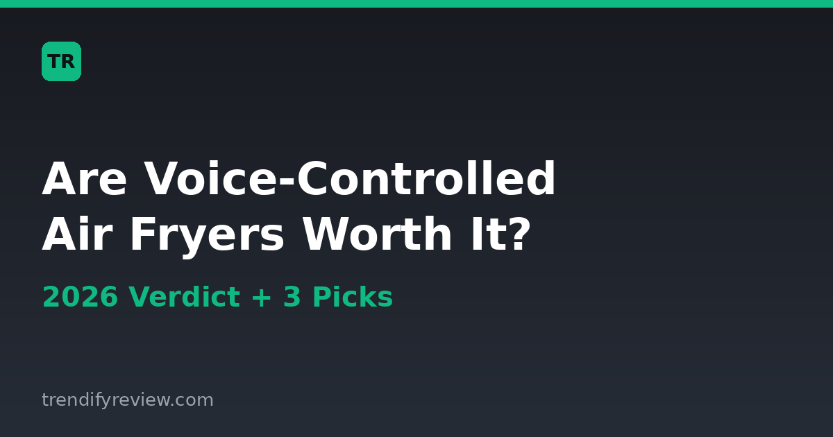 Are voice-controlled air fryers worth it - 2026 verdict card from TrendifyReview
