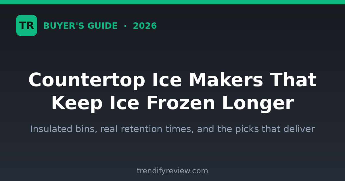 Countertop ice makers that keep ice frozen longer, 2026 buyer's guide by TrendifyReview